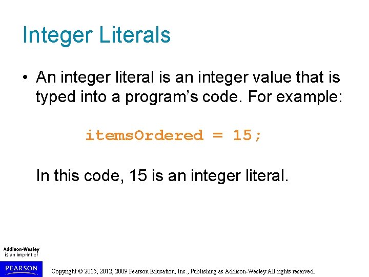 Integer Literals • An integer literal is an integer value that is typed into