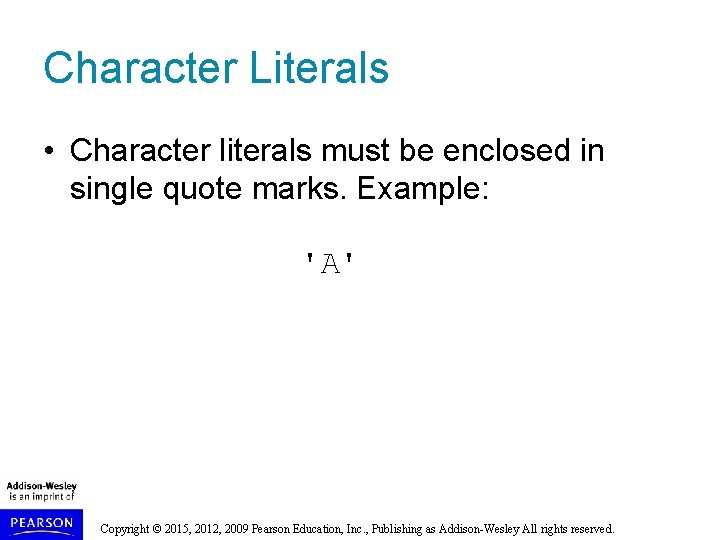 Character Literals • Character literals must be enclosed in single quote marks. Example: 'A'