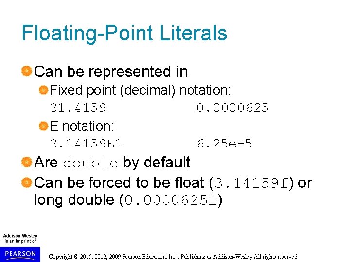 Floating-Point Literals Can be represented in Fixed point (decimal) notation: 31. 4159 0. 0000625