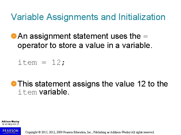 Variable Assignments and Initialization An assignment statement uses the = operator to store a