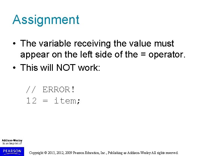 Assignment • The variable receiving the value must appear on the left side of