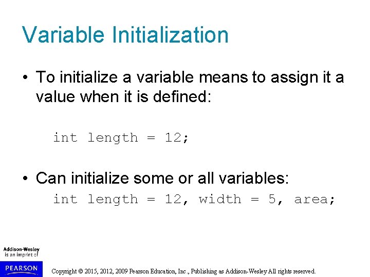 Variable Initialization • To initialize a variable means to assign it a value when