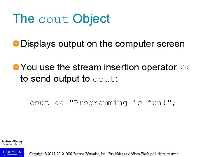 The cout Object Displays output on the computer screen You use the stream insertion