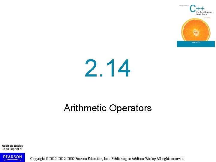 2. 14 Arithmetic Operators Copyright © 2015, 2012, 2009 Pearson Education, Inc. , Publishing