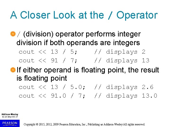 A Closer Look at the / Operator / (division) operator performs integer division if