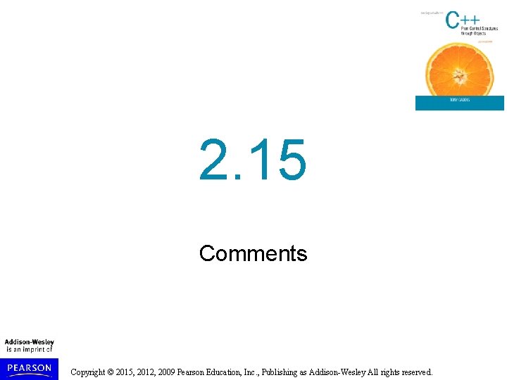 2. 15 Comments Copyright © 2015, 2012, 2009 Pearson Education, Inc. , Publishing as