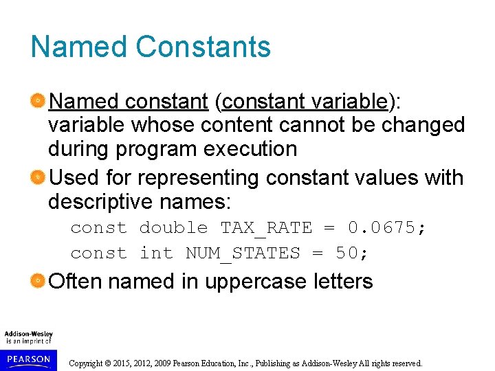 Named Constants Named constant (constant variable): variable whose content cannot be changed during program