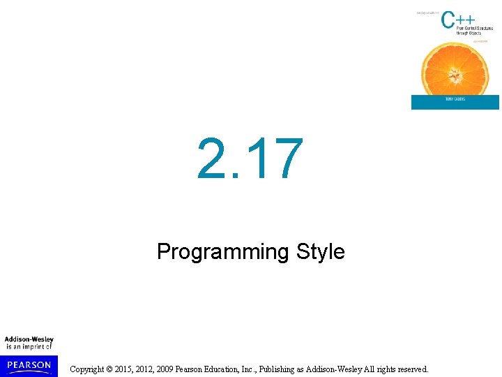 2. 17 Programming Style Copyright © 2015, 2012, 2009 Pearson Education, Inc. , Publishing