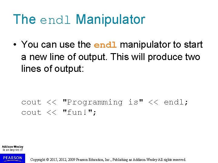 The endl Manipulator • You can use the endl manipulator to start a new