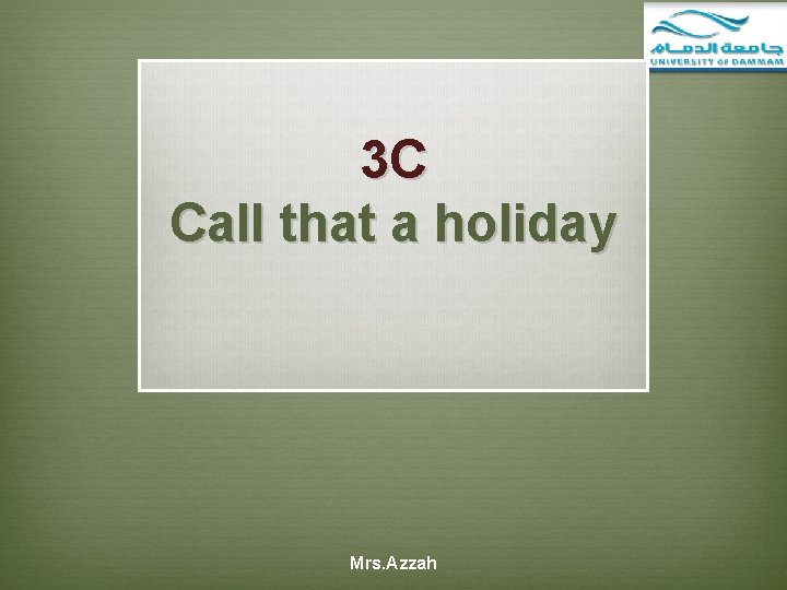 3 C Call that a holiday Mrs. Azzah 