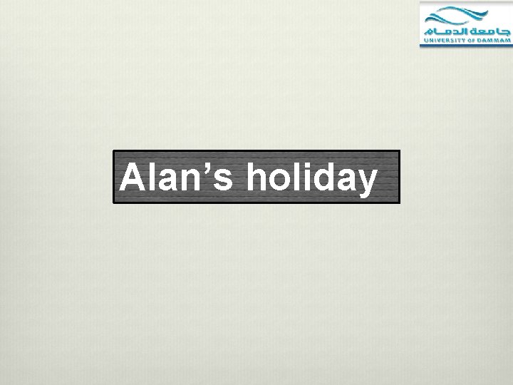 Alan’s holiday 