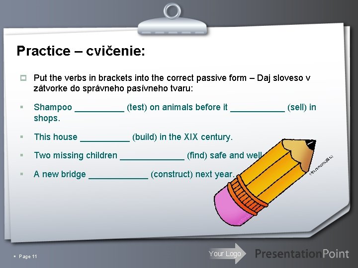 Practice – cvičenie: p Put the verbs in brackets into the correct passive form Practice – cvičenie: p Put the verbs in brackets into the correct passive form