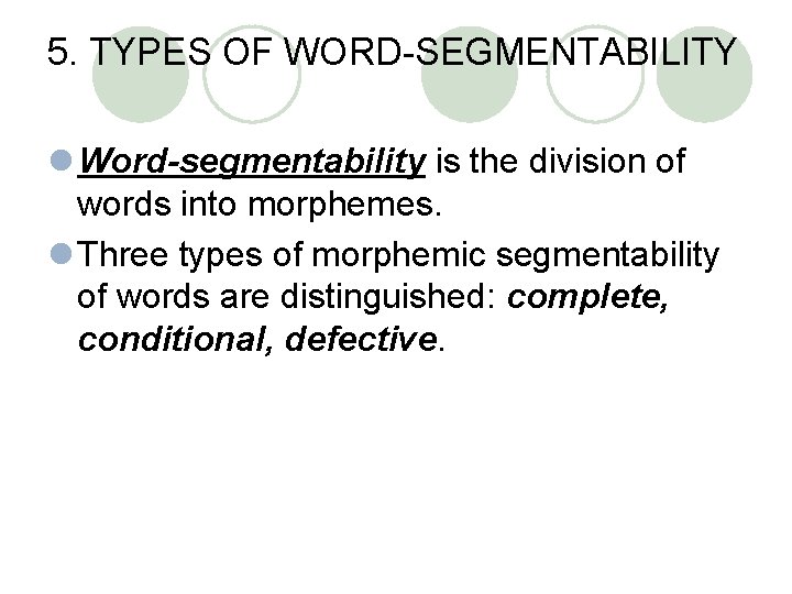 5. TYPES OF WORD-SEGMENTABILITY l Word-segmentability is the division of words into morphemes. l 5. TYPES OF WORD-SEGMENTABILITY l Word-segmentability is the division of words into morphemes. l