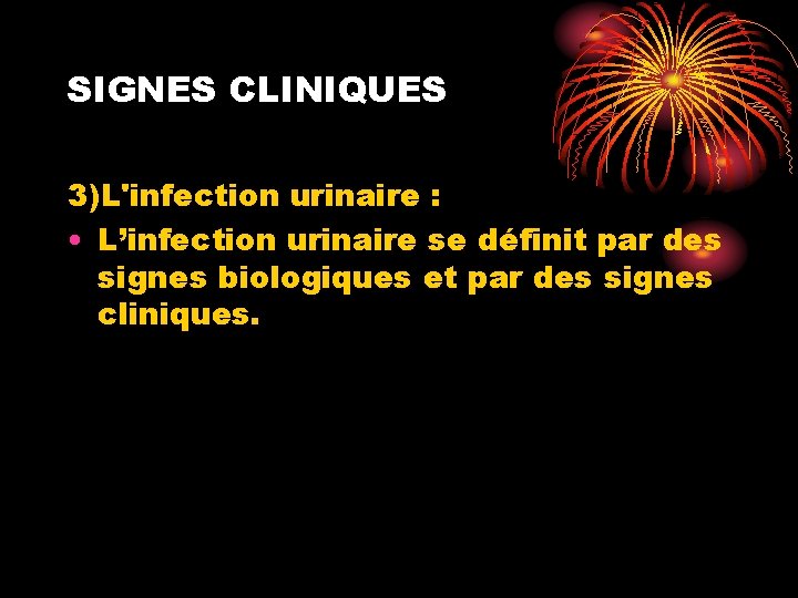 SIGNES CLINIQUES 3)L'infection urinaire : • L’infection urinaire se définit par des signes biologiques