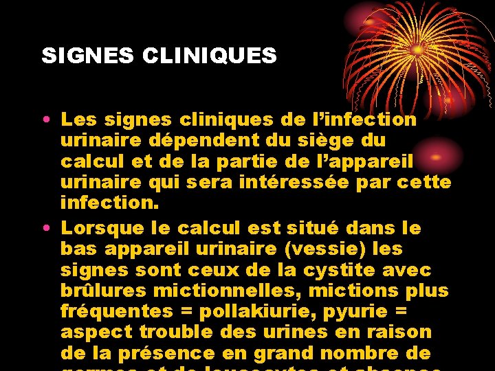 SIGNES CLINIQUES • Les signes cliniques de l’infection urinaire dépendent du siège du calcul