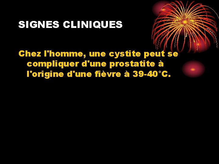 SIGNES CLINIQUES Chez l'homme, une cystite peut se compliquer d'une prostatite à l'origine d'une