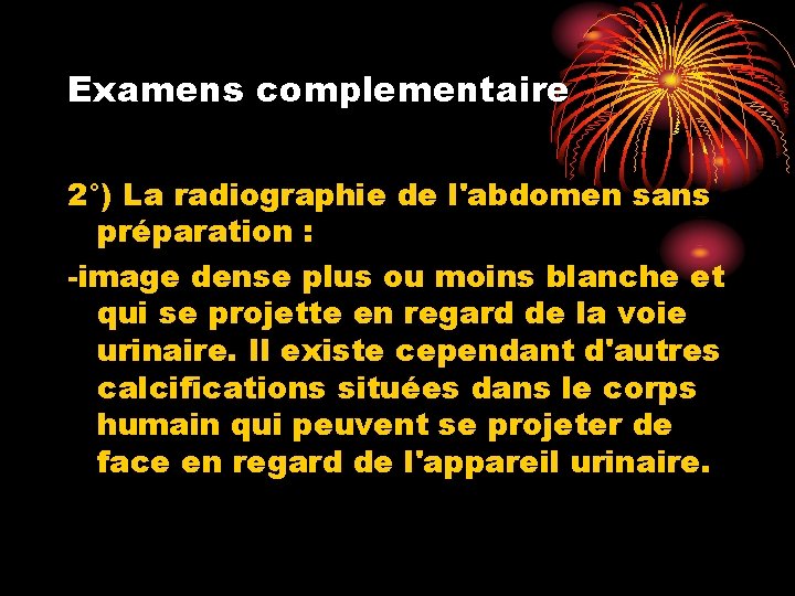 Examens complementaire 2°) La radiographie de l'abdomen sans préparation : -image dense plus ou