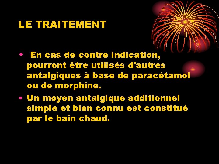 LE TRAITEMENT • En cas de contre indication, pourront être utilisés d'autres antalgiques à