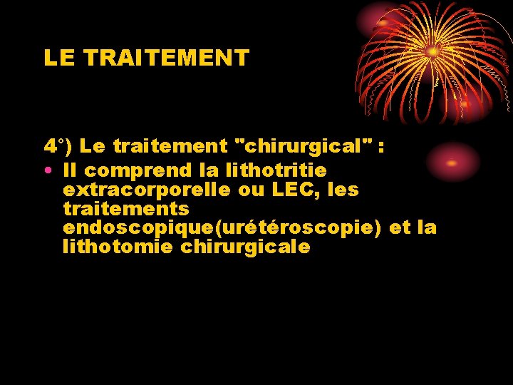 LE TRAITEMENT 4°) Le traitement "chirurgical" : • Il comprend la lithotritie extracorporelle ou