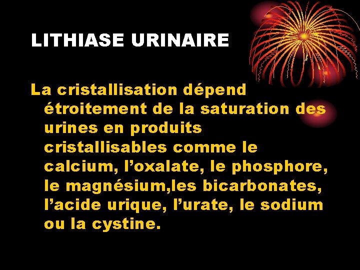 LITHIASE URINAIRE La cristallisation dépend étroitement de la saturation des urines en produits cristallisables