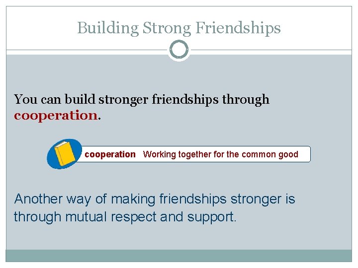 Building Strong Friendships You can build stronger friendships through cooperation Working together for the