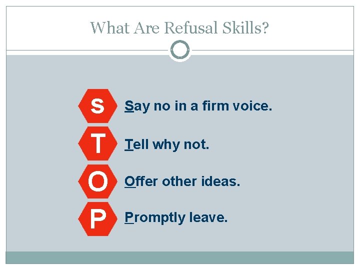 What Are Refusal Skills? s T O P Say no in a firm voice.