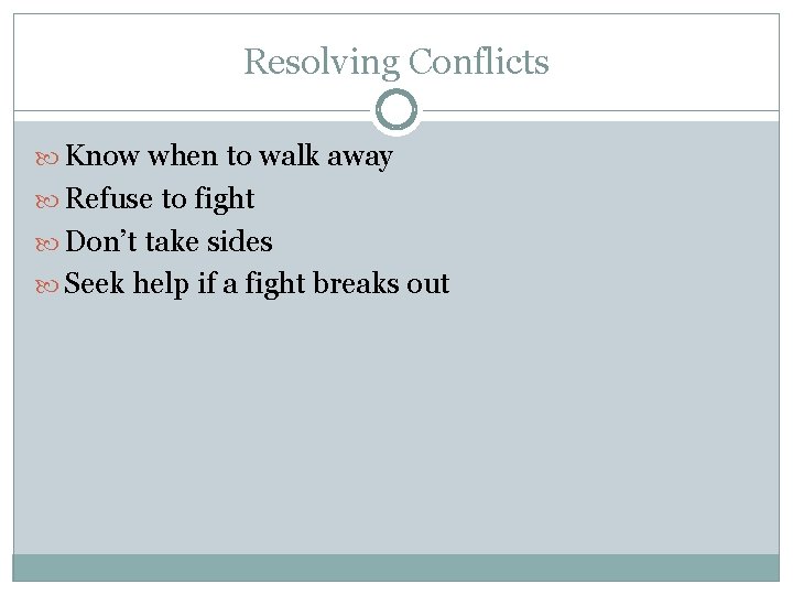 Resolving Conflicts Know when to walk away Refuse to fight Don’t take sides Seek