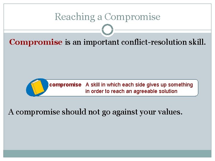 Reaching a Compromise is an important conflict-resolution skill. compromise A skill in which each