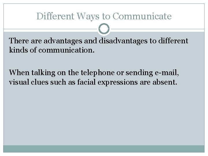 Different Ways to Communicate There advantages and disadvantages to different kinds of communication. When