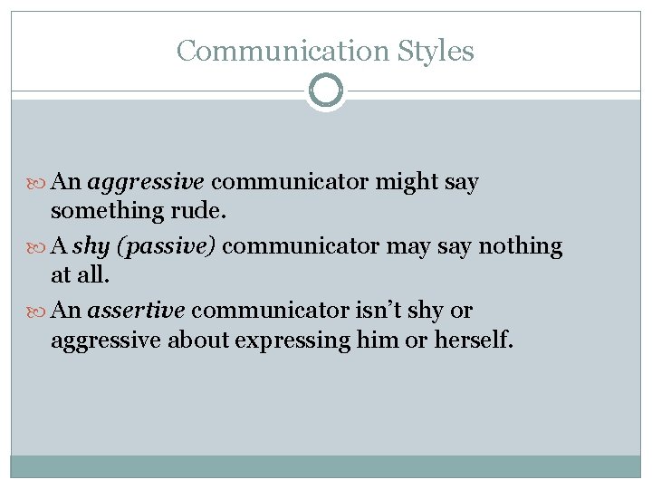 Communication Styles An aggressive communicator might say something rude. A shy (passive) communicator may