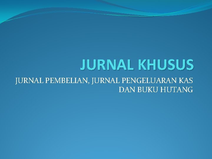 JURNAL KHUSUS JURNAL PEMBELIAN, JURNAL PENGELUARAN KAS DAN BUKU HUTANG 