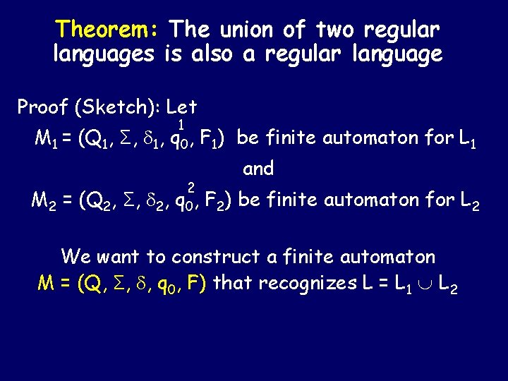 Theorem: The union of two regular languages is also a regular language Proof (Sketch): Theorem: The union of two regular languages is also a regular language Proof (Sketch):