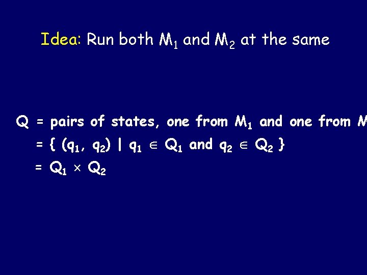 Idea: Run both M 1 and M 2 at the same time! Q = Idea: Run both M 1 and M 2 at the same time! Q =