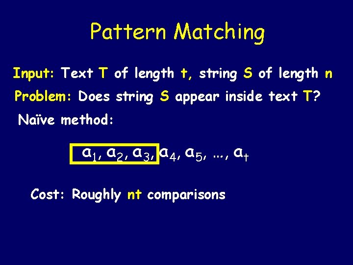 Pattern Matching Input: Text T of length t, string S of length n Problem: Pattern Matching Input: Text T of length t, string S of length n Problem: