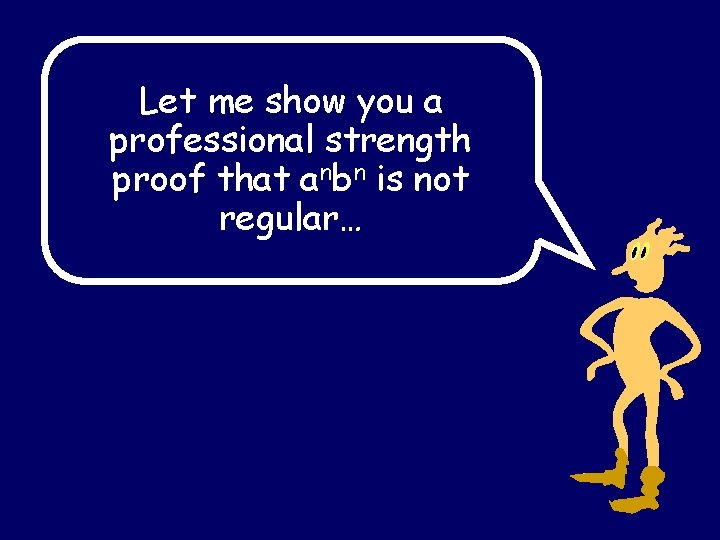 Let me show you a professional strength proof that anbn is not regular… Let me show you a professional strength proof that anbn is not regular…