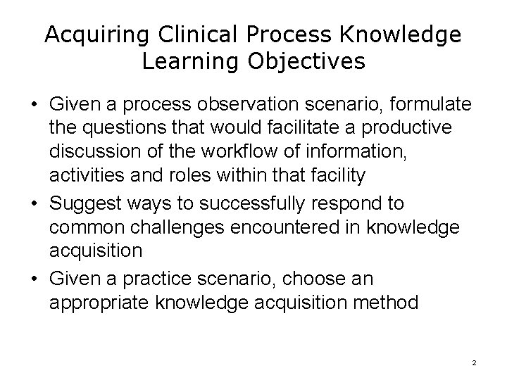 Acquiring Clinical Process Knowledge Learning Objectives • Given a process observation scenario, formulate the