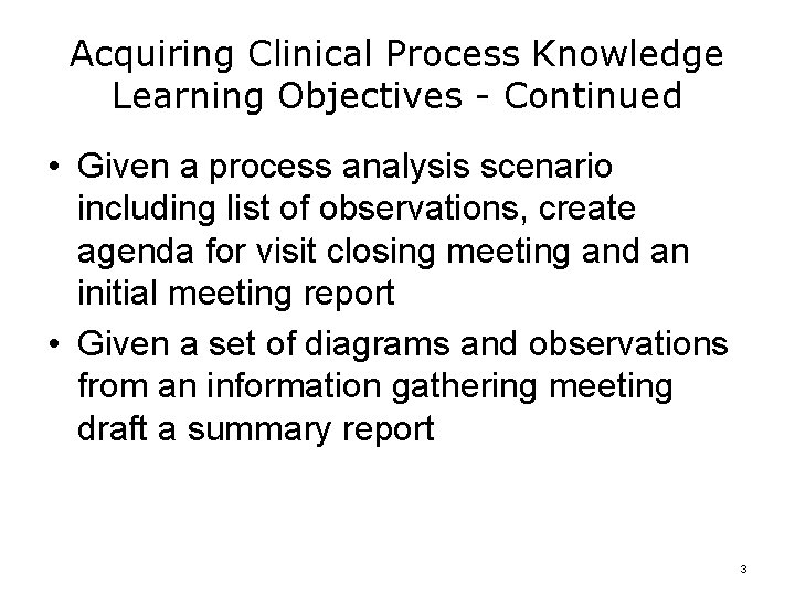 Acquiring Clinical Process Knowledge Learning Objectives - Continued • Given a process analysis scenario