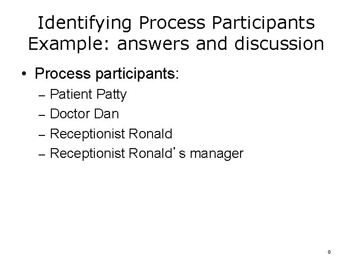 Identifying Process Participants Example: answers and discussion • Process participants: – Patient Patty –