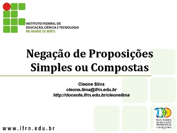 Negação de Proposições Simples ou Compostas Cleone Silva cleone. lima@ifrn. edu. br http: //docente. Negação de Proposições Simples ou Compostas Cleone Silva cleone. lima@ifrn. edu. br http: //docente.
