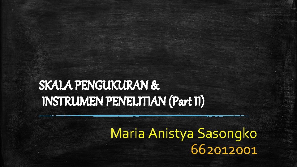 SKALA PENGUKURAN & INSTRUMEN PENELITIAN (Part II) Maria Anistya Sasongko 662012001 