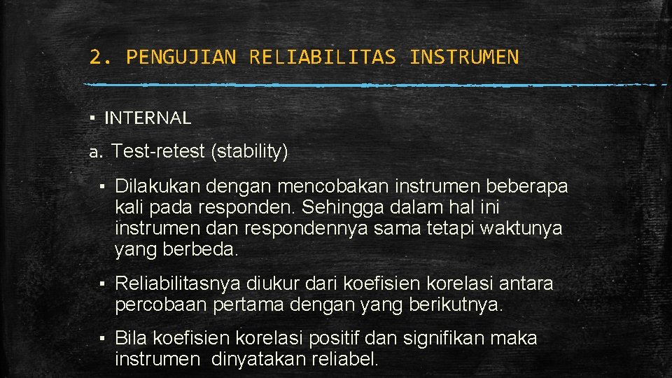 2. PENGUJIAN RELIABILITAS INSTRUMEN ▪ INTERNAL a. Test-retest (stability) ▪ Dilakukan dengan mencobakan instrumen