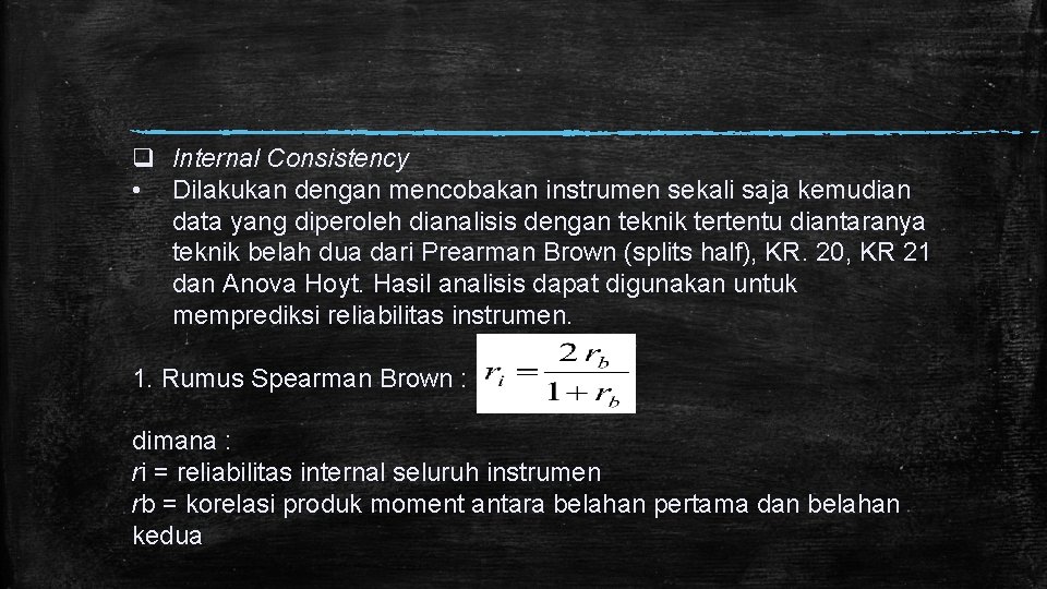 q Internal Consistency • Dilakukan dengan mencobakan instrumen sekali saja kemudian data yang diperoleh