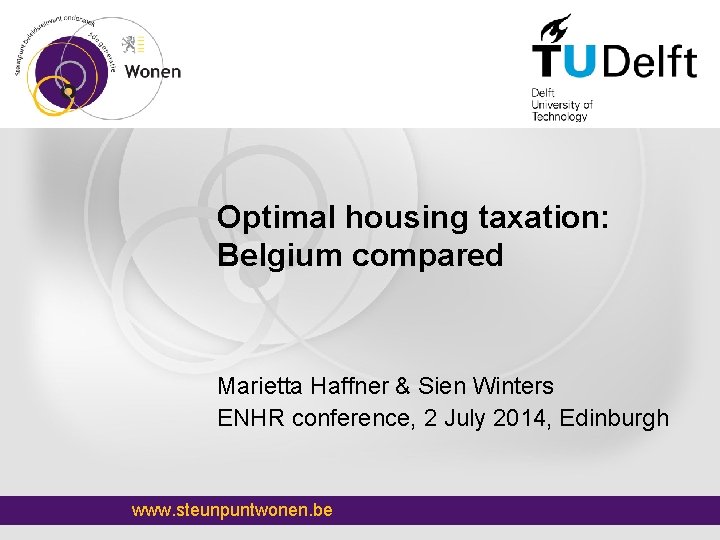 Optimal housing taxation: Belgium compared Marietta Haffner & Sien Winters ENHR conference, 2 July