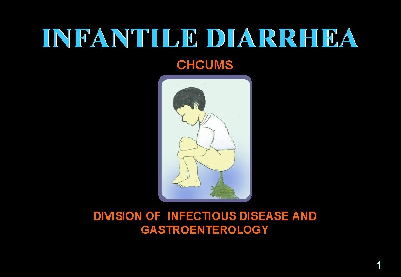 INFANTILE DIARRHEA CHCUMS DIVISION OF INFECTIOUS DISEASE AND GASTROENTEROLOGY 1 