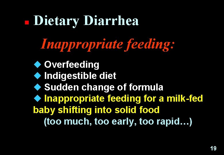 n Dietary Diarrhea Inappropriate feeding: Overfeeding Indigestible diet Sudden change of formula Inappropriate feeding