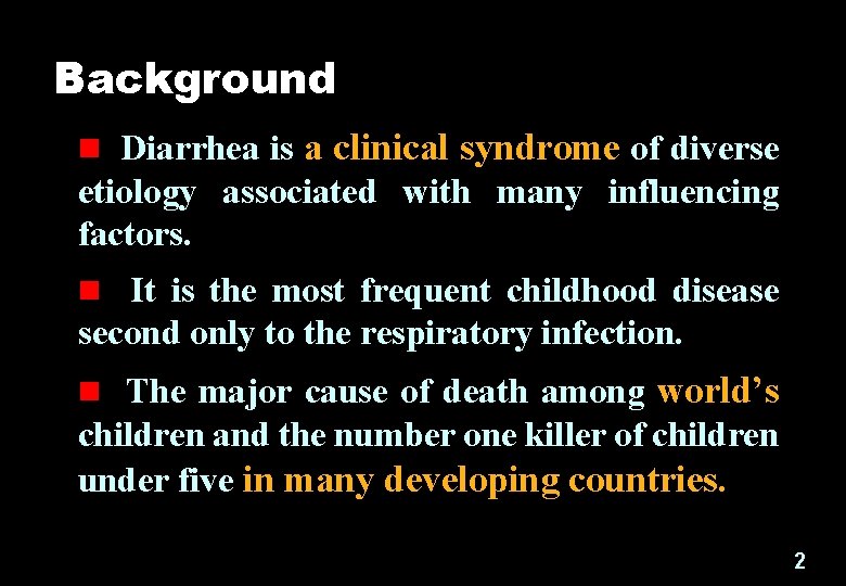 Background n Diarrhea is a clinical syndrome of diverse etiology associated with many influencing