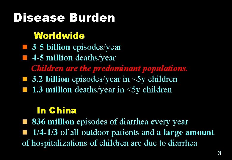 Disease Burden n n Worldwide 3 -5 billion episodes/year 4 -5 million deaths/year Children