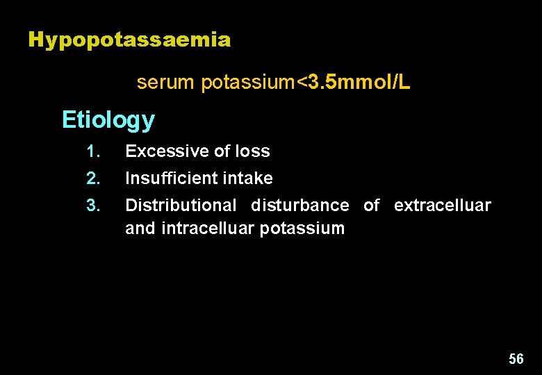 Hypopotassaemia serum potassium<3. 5 mmol/L Etiology 1. Excessive of loss 2. Insufficient intake 3.