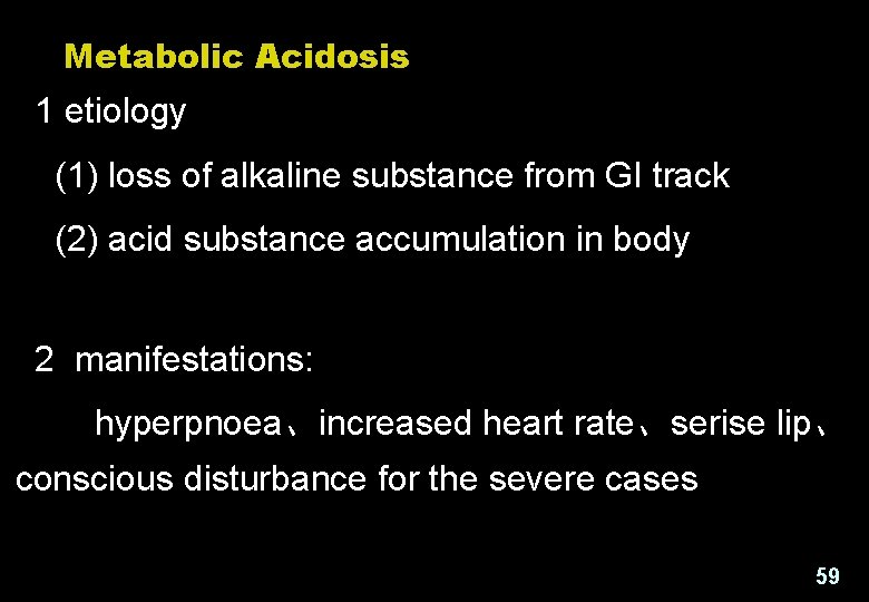 Metabolic Acidosis 1 etiology (1) loss of alkaline substance from GI track (2) acid