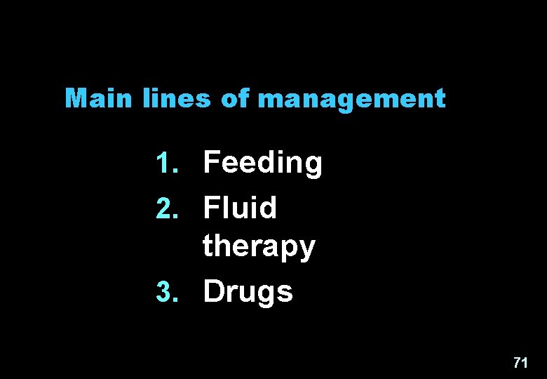 Main lines of management 1. Feeding 2. Fluid therapy 3. Drugs 71 